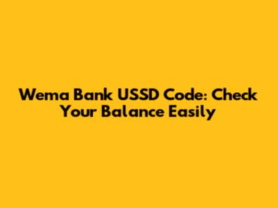 Wema Bank USSD Code: Check Your Balance Easily