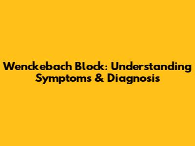 Wenckebach Block: Understanding Symptoms & Diagnosis