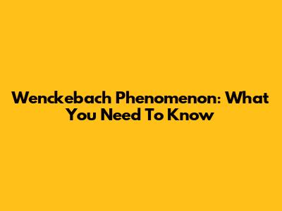 Wenckebach Phenomenon: What You Need To Know