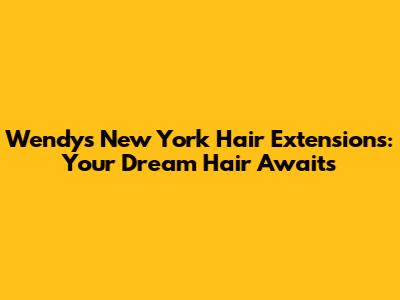 Wendy's New York Hair Extensions: Your Dream Hair Awaits