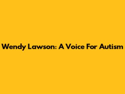 Wendy Lawson: A Voice For Autism