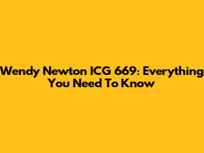 Wendy Newton ICG 669: Everything You Need To Know