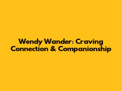 Wendy Wander: Craving Connection & Companionship