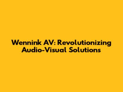 Wennink AV: Revolutionizing Audio-Visual Solutions
