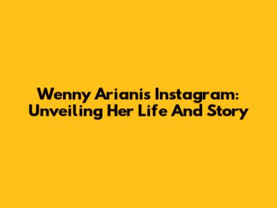 Wenny Ariani's Instagram: Unveiling Her Life And Story