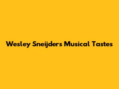 Wesley Sneijder's Musical Tastes