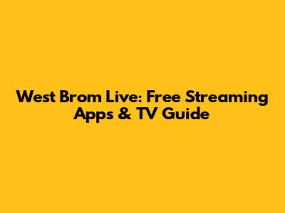 West Brom Live: Free Streaming Apps & TV Guide