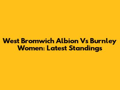 West Bromwich Albion Vs Burnley Women: Latest Standings
