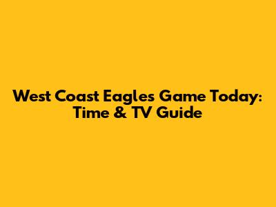 West Coast Eagles Game Today: Time & TV Guide