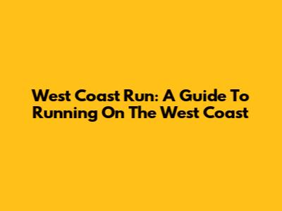 West Coast Run: A Guide To Running On The West Coast