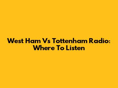 West Ham Vs Tottenham Radio: Where To Listen
