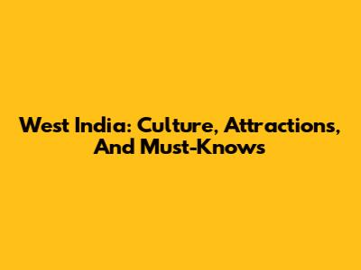 West India: Culture, Attractions, And Must-Knows