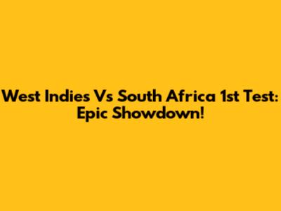 West Indies Vs South Africa 1st Test: Epic Showdown!