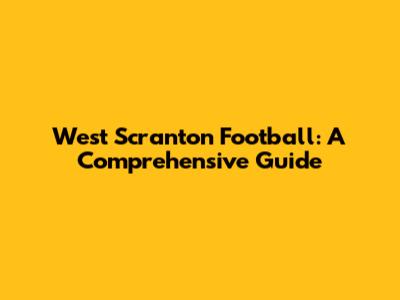 West Scranton Football: A Comprehensive Guide