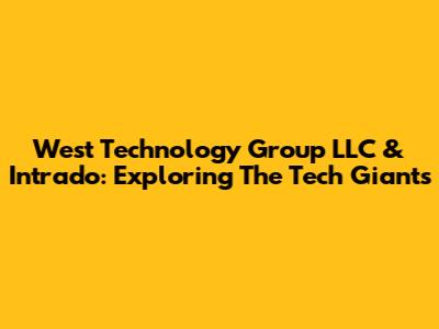 West Technology Group LLC & Intrado: Exploring The Tech Giants