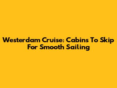 Westerdam Cruise: Cabins To Skip For Smooth Sailing