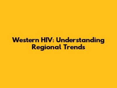 Western HIV: Understanding Regional Trends
