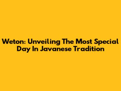 Weton: Unveiling The Most Special Day In Javanese Tradition