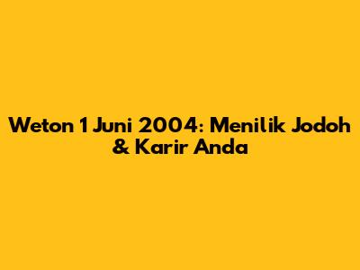 Weton 1 Juni 2004: Menilik Jodoh & Karir Anda