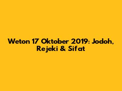 Weton 17 Oktober 2019: Jodoh, Rejeki & Sifat