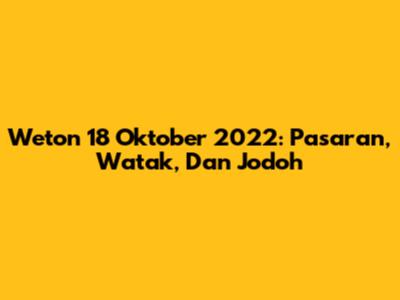 Weton 18 Oktober 2022: Pasaran, Watak, Dan Jodoh