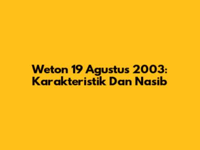Weton 19 Agustus 2003: Karakteristik Dan Nasib