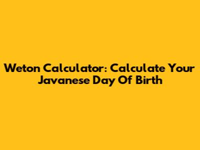 Weton Calculator: Calculate Your Javanese Day Of Birth