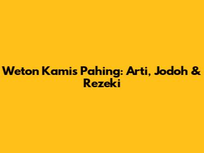 Weton Kamis Pahing: Arti, Jodoh & Rezeki