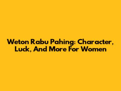 Weton Rabu Pahing: Character, Luck, And More For Women