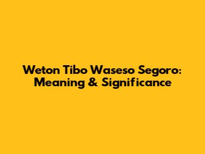 Weton Tibo Waseso Segoro: Meaning & Significance
