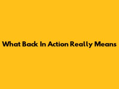 What 'Back In Action' Really Means