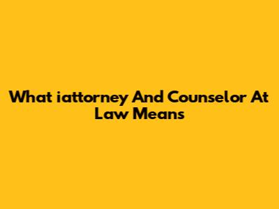 What 'iattorney And Counselor At Law' Means
