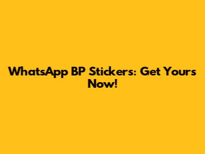 WhatsApp BP Stickers: Get Yours Now!