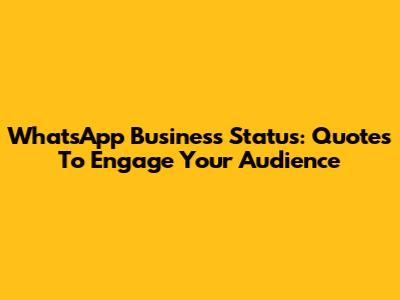 WhatsApp Business Status: Quotes To Engage Your Audience