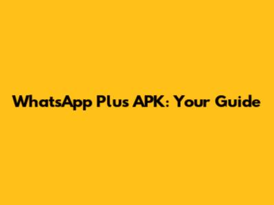 WhatsApp Plus APK: Your Guide