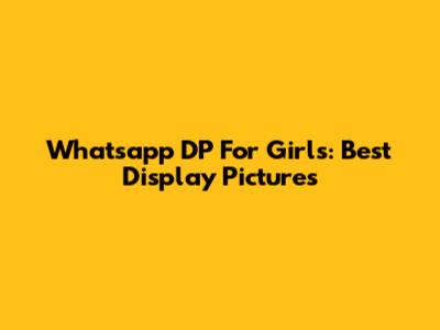 Whatsapp DP For Girls: Best Display Pictures