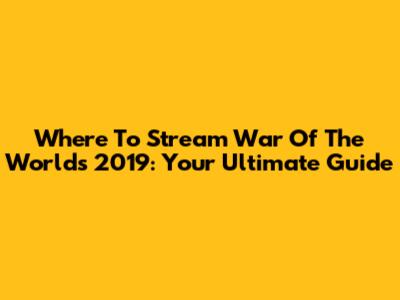 Where To Stream 'War Of The Worlds' 2019: Your Ultimate Guide
