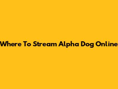Where To Stream Alpha Dog Online