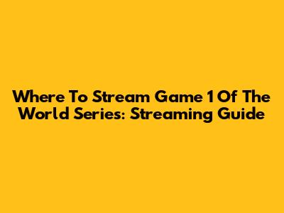 Where To Stream Game 1 Of The World Series: Streaming Guide