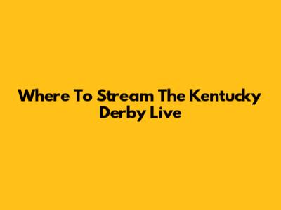 Where To Stream The Kentucky Derby Live