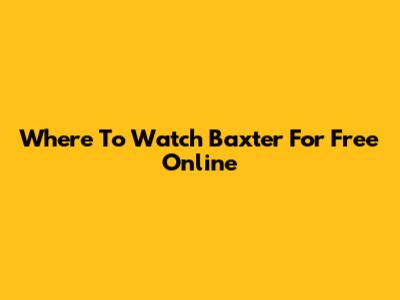 Where To Watch 'Baxter' For Free Online