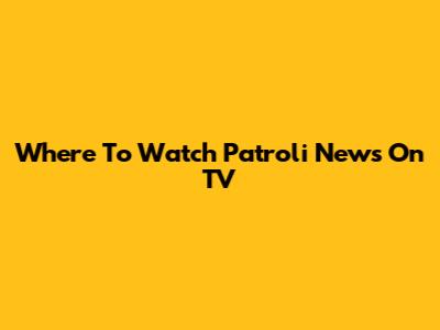 Where To Watch 'Patroli' News On TV