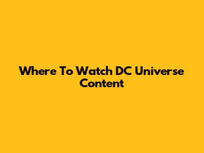 Where To Watch DC Universe Content
