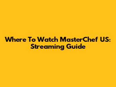Where To Watch MasterChef US: Streaming Guide
