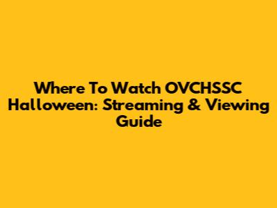 Where To Watch OVCHSSC Halloween: Streaming & Viewing Guide