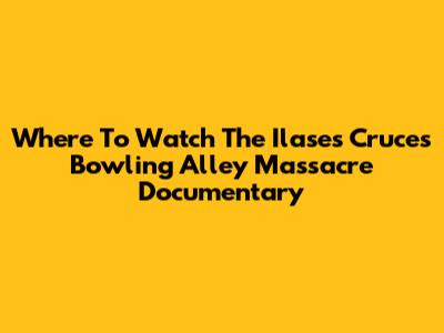 Where To Watch The "Ilases Cruces Bowling Alley Massacre" Documentary