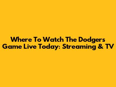 Where To Watch The Dodgers Game Live Today: Streaming & TV