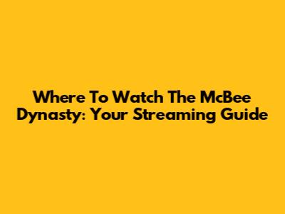 Where To Watch The McBee Dynasty: Your Streaming Guide