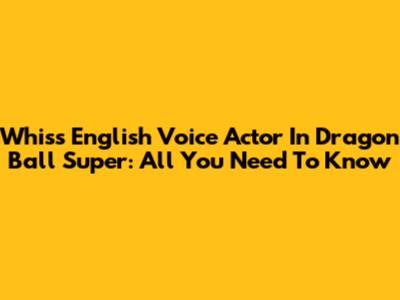Whis's English Voice Actor In Dragon Ball Super: All You Need To Know