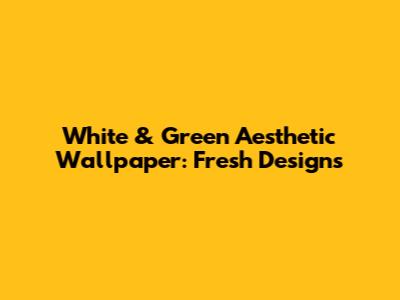 White & Green Aesthetic Wallpaper: Fresh Designs